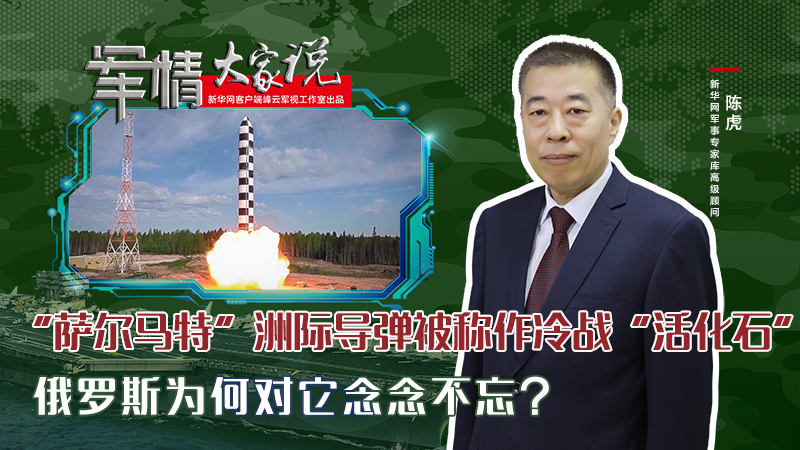 陳虎：“薩爾馬特”洲際導(dǎo)彈被稱作冷戰(zhàn)“活化石”，俄羅斯為何對(duì)它念念不忘？